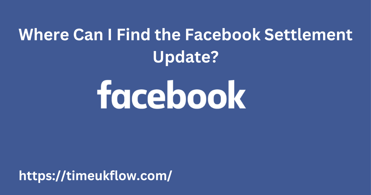 Where Can I Find the Facebook Settlement Update?