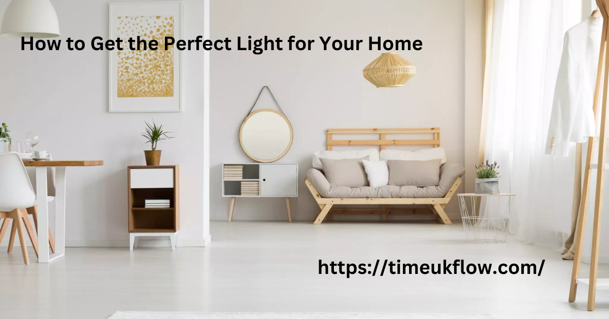 How to Get the Perfect Light for Your Home