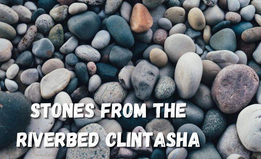 stones from the riverbed clintasha