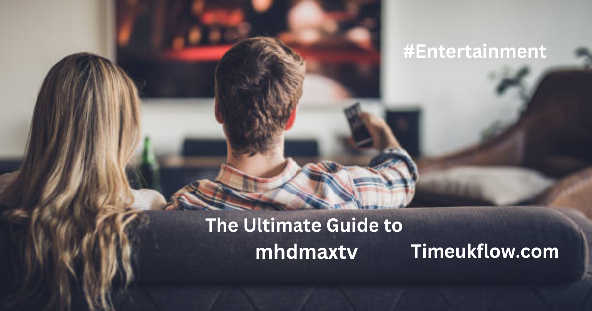 The Ultimate Guide to mhdmaxtv