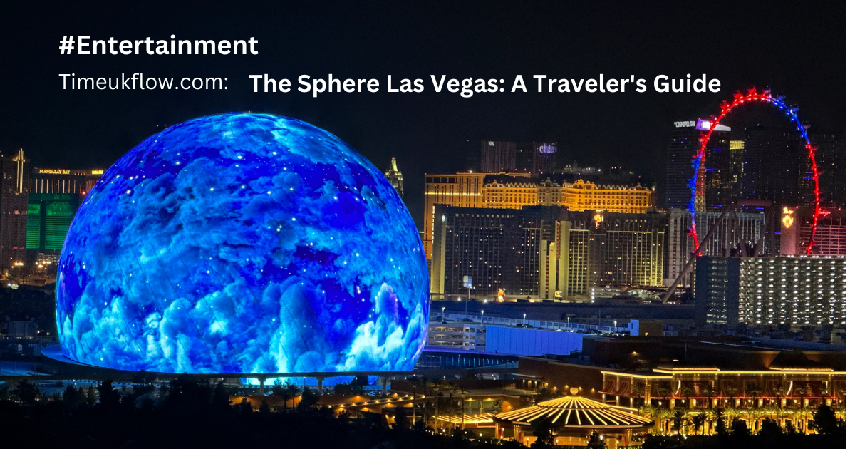 The Sphere Las Vegas: A Traveler’s Guide